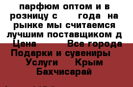 парфюм оптом и в розницу с 2008 года, на рынке мы считаемся лучшим поставщиком д › Цена ­ 900 - Все города Подарки и сувениры » Услуги   . Крым,Бахчисарай